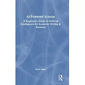 AI-Powered Scholar: A Beginner’s Guide to Artificial Intelligence for Academic Writing & Research