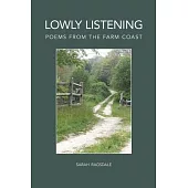 Lowly Listening: Poems From The Farm Coast