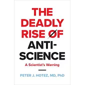 The Deadly Rise of Anti-Science: A Scientist’s Warning