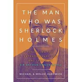 The Man Who Was Sherlock Holmes: Unveiling the Extraordinary Life and Legacy of Sir Arthur Conan Doyle