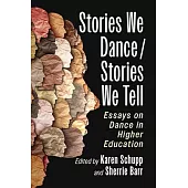 Stories We Dance / Stories We Tell: Essays on Dance in Higher Education