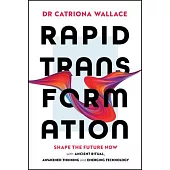 Rapid Transformation: Shape the Future Now with Emerging Technology, Conscious Thinking and Ancient Ritual