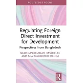 Regulating Foreign Direct Investment for Development: Perspectives from Bangladesh