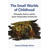 The Small Worlds of Childhood: Philosophy, Poetics, and the Queer Temporalities of Early Life