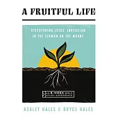 A Fruitful Life: Discovering Jesus’ Invitation in the Sermon on the Mount--An 8-Week Bible Study