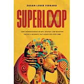 Superloop: How Understanding Beliefs, Biology, and Behavior Creates a Business That Works for Every One