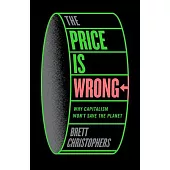 The Price Is Wrong: Why Capitalism Won’t Save the Planet