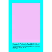 Economic Factors in Food & Nutrition: The Unbelievable Truths and Hidden Realities That Are Shaping What We Eat and How We Live