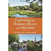 Exploring the Thames Rivers and Streams: 50 Favourite Riverside Walks