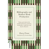 Bibliography and Modern Book Production: Notes and Sources for Student Librarians, Printers, Booksellers, Stationers, Book-Collectors