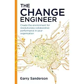 The Change Engineer: Create the environment for revolutionary collaborative performance in your organisation