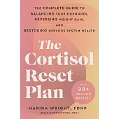 The Cortisol Reset Plan: The Complete Guide to Balancing Your Hormones, Reversing Weight Gain, and Restoring Nervous System Health