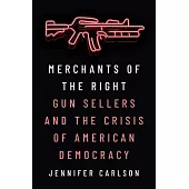 Merchants of the Right: Gun Sellers and the Crisis of American Democracy