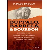 Buffalo, Barrels, and Bourbon: The Story of How Buffalo Trace Distillery Became the World’s Most Awarded Distillery