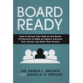 Board Ready: How to Secure Your Seat on the Board of Directors to Make an Impact, Advance Your Career, and Grow Your Income