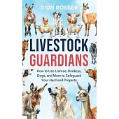 Livestock Guardians: How to Use Llamas, Donkeys, Dogs, and More to Safeguard Your Herd and Property