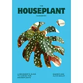 The Houseplant Handbook: A Beginner’s Guide to Caring for Houseplants