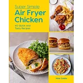 Super Simple Air Fryer Chicken: 60 Quick and Tasty Recipes