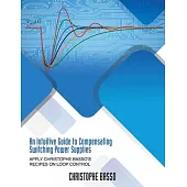 An Intuitive Guide to Compensating Switching Power Supplies: Apply Christophe Basso’s Recipes on Loop Control