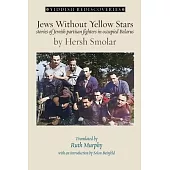 Jews Without Yellow Stars: stories of Jewish partisan fighters in occupied Belarus - translated from the Yiddish