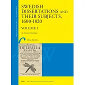 Swedish Dissertations and Their Subjects, 1600-1820 (Volume One): An Annotated Catalogue