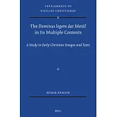 The Dominus Legem DAT Motif in Its Multiple Contexts: A Study in Early Christian Images and Texts