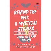 Behind the Veil: 11 Mystical Stories about Life and Beyond