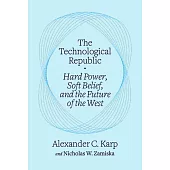 The Technological Republic Hard Power, Soft Belief, and the Future of the West