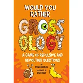 Would You Rather Grossology: A Game of Repulsive and Revolting Questions