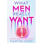 What Men Really Want: A Guide to Sexuality and Intimacy