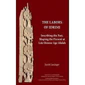 The Labors of Idrimi: Inscribing the Past, Shaping the Present at Late Bronze Age Alalah