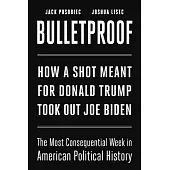 Bulletproof: How a Shot Meant for Donald Trump Took Out Joe Biden