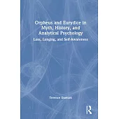 Orpheus and Eurydice in Myth, History, and Analytical Psychology: Loss, Longing, and Self-Awareness