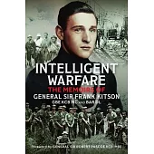 Intelligent Warfare: The Memoirs of General Sir Frank Kitson GBE Kcb MC and Bar DL