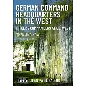 German Command Headquarters in the West: Hitler’s Commanders at OB West