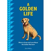 A Golden Life: What to Know and Love about the Golden Retreiver