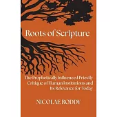 Roots of Scripture: The Prophetically Influenced Priestly Critique of Human Institutions and Its Relevance for Today