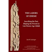 The Labors of Idrimi: Inscribing the Past, Shaping the Present at Late Bronze Age Alalah