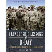 7 Leadership Lessons of D-Day: Lessons from the Longest Day--June 6, 1944