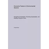 Economic Factors in Environmental Science: Navigating Complexities, Promoting Sustainability, and Building a Greener Future