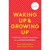 Waking Up and Growing Up: Spiritual Cross-Training for an Evolving World