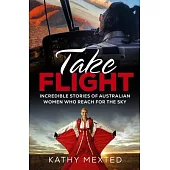 Take Flight: Incredible True Stories of Australian Women Who Reach for the Sky