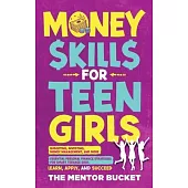 Money Skills for Teen Girls: Budgeting, Investing, Money Management, and More Essential Personal Finance Strategies for Smart Teenage Girls - Learn