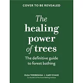 The Healing Power of Trees: The Definitive Guide to Forest Bathing