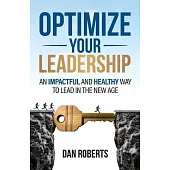 Optimize Your Leadership: An Impactful and Healthy Way to Lead in the New Age