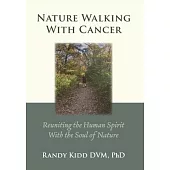 Nature Walking With Cancer: Reuniting The Human Spirit With The Soul Of Nature