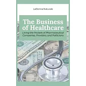 The Business of Healthcare: Lining the Pockets of Pharmaceutical Companies, Providers, and Politicians