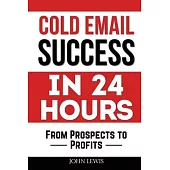 Cold Email Success in 24 Hours: From Prospects to Profits