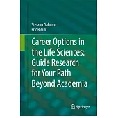 Career Options in the Life Sciences: Guide Research for Your Path Beyond Academia