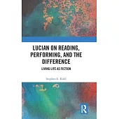 Lucian on Reading, Performing, and the Difference: Living Life as Fiction